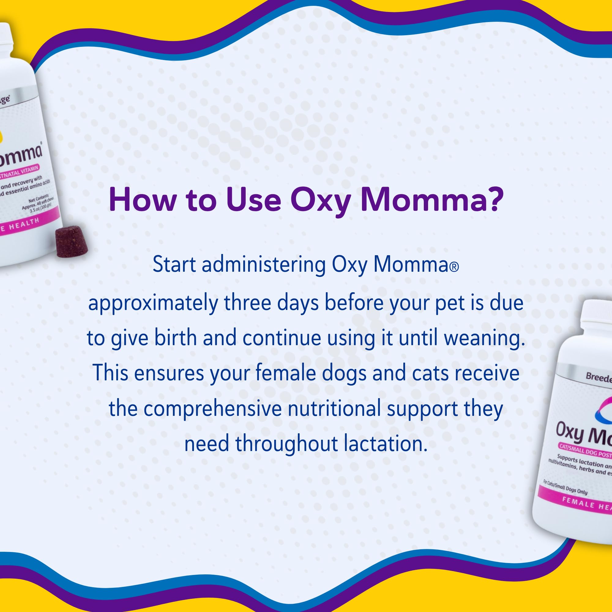 Perros y gatos pequeños se benefician de Oxy Momma Soft Chews durante lactancia.